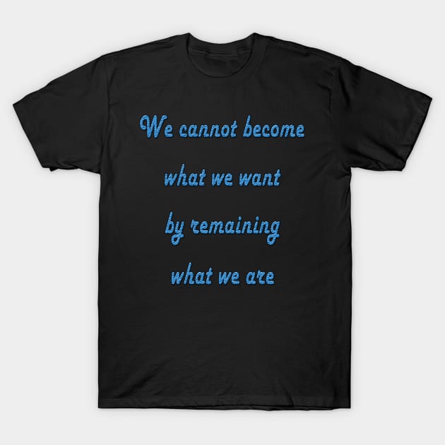 We cannot become what we want by remaining what we are T-Shirt by Dandoun